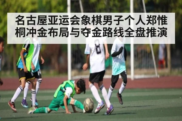 名古屋亚运会象棋男子个人郑惟桐冲金布局与夺金路线全盘推演